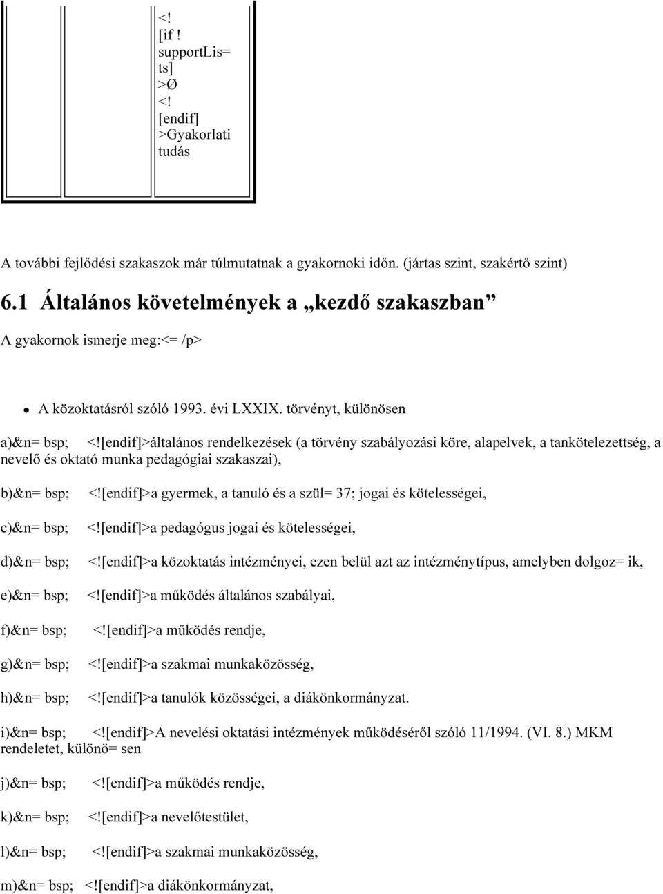 [endif]>általános rendelkezések (a törvény szabályozási köre, alapelvek, a tankötelezettség, a nevelő és oktató munka pedagógiai szakaszai), b)&n= bsp; c)&n= bsp; d)&n= bsp; e)&n= bsp; f)&n= bsp;