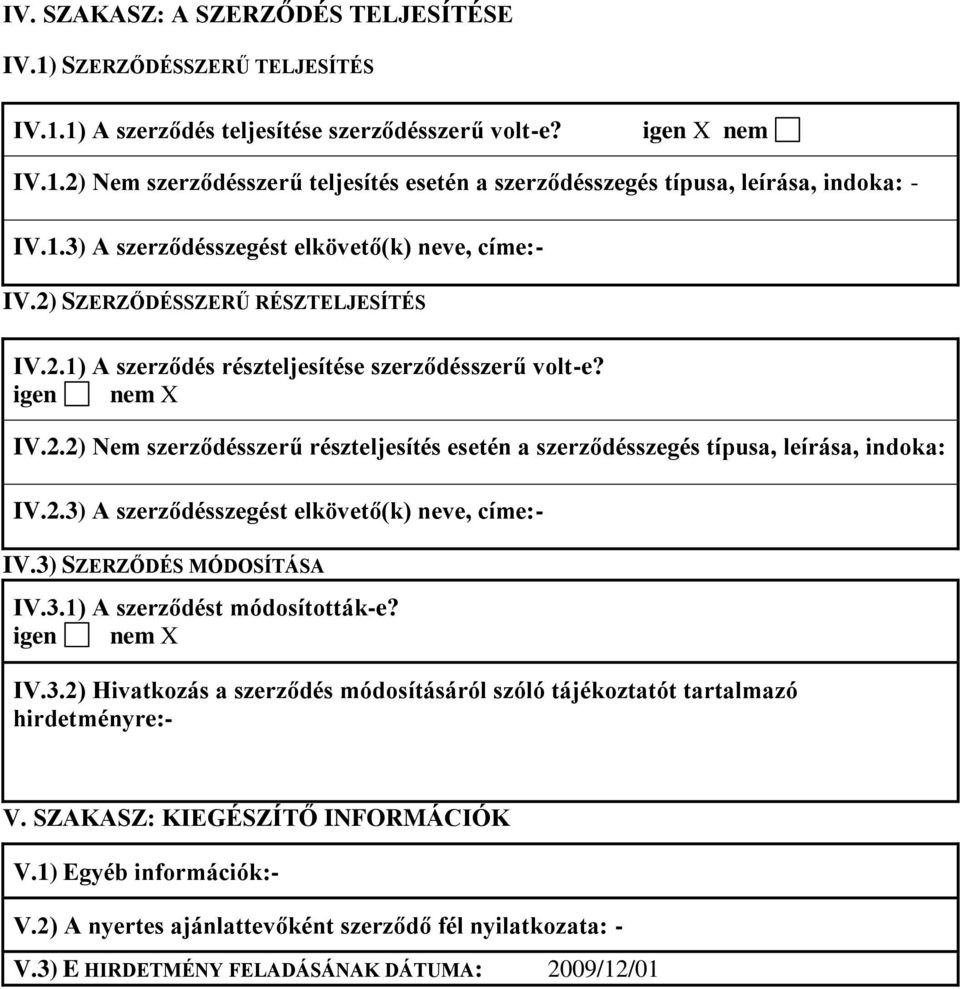 2.3) A szerződésszegést elkövető(k) neve, címe:- IV.3) SZERZŐDÉS MÓDOSÍTÁSA IV.3.1) A szerződést módosították-e? igen nem IV.3.2) Hivatkozás a szerződés módosításáról szóló tájékoztatót tartalmazó hirdetményre:- V.