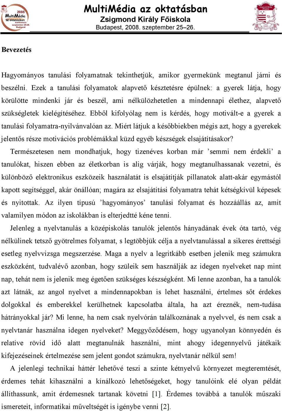 Ebbıl kifolyólag nem is kérdés, hogy motivált-e a gyerek a tanulási folyamatra-nyilvánvalóan az.