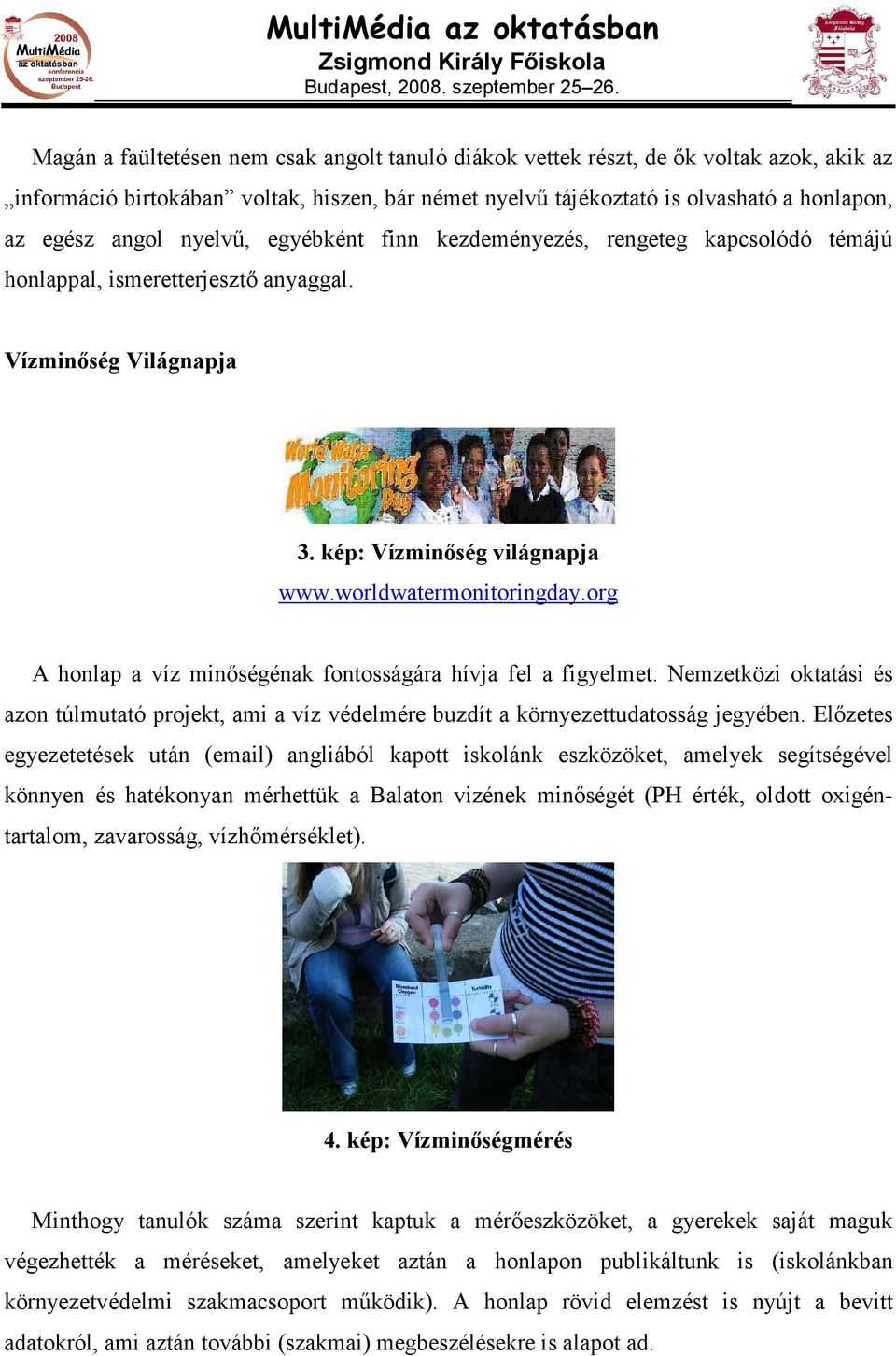 org A honlap a víz minıségénak fontosságára hívja fel a figyelmet. Nemzetközi oktatási és azon túlmutató projekt, ami a víz védelmére buzdít a környezettudatosság jegyében.