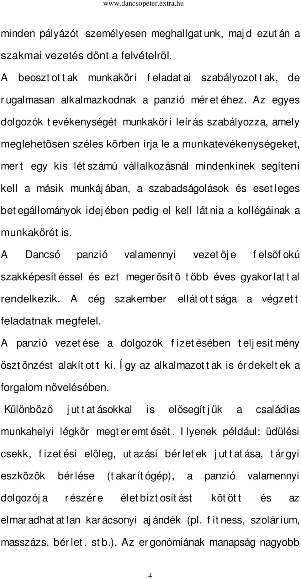 Az egyes dolgozók t evékenységét munkakör i leír ás szabályozza, amely meglehetõsen széles körben írja le a munkatevékenységeket, mer t egy kis lét számú vállalkozásnál mindenkinek segíteni kell a