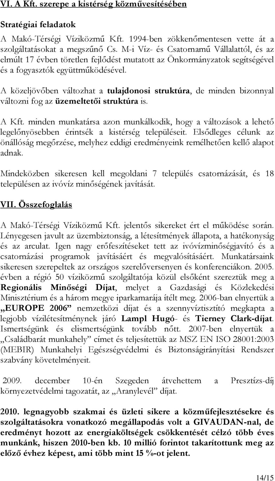 A közeljövıben változhat a tulajdonosi struktúra, de minden bizonnyal változni fog az üzemeltetıi struktúra is. A Kft.