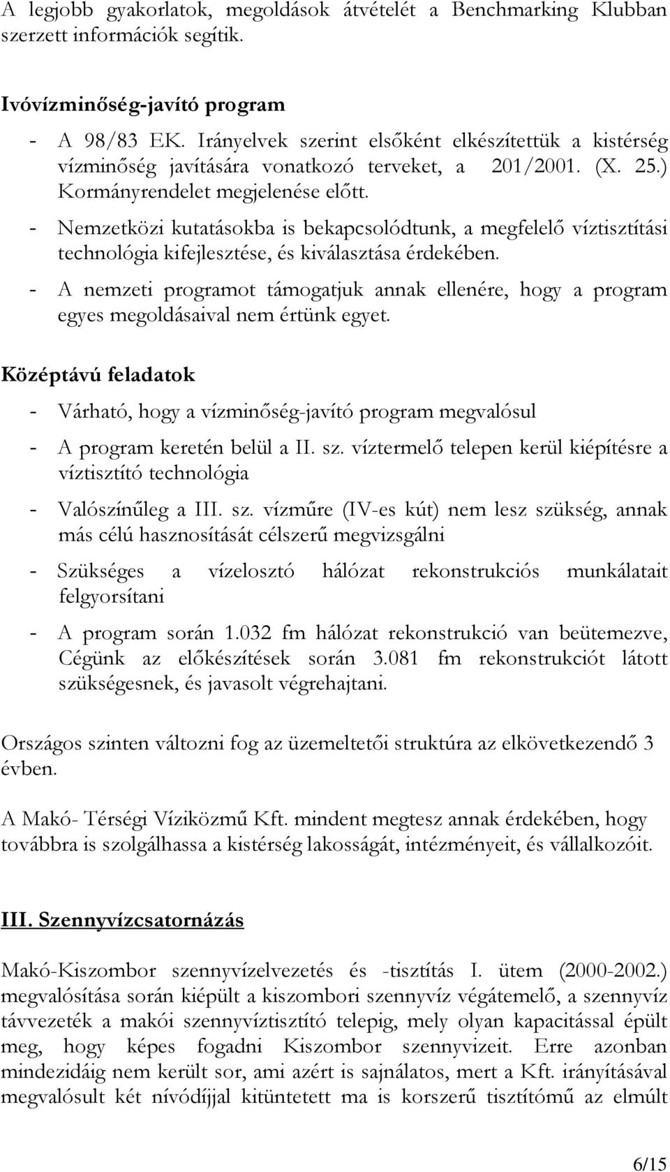 - Nemzetközi kutatásokba is bekapcsolódtunk, a megfelelı víztisztítási technológia kifejlesztése, és kiválasztása érdekében.
