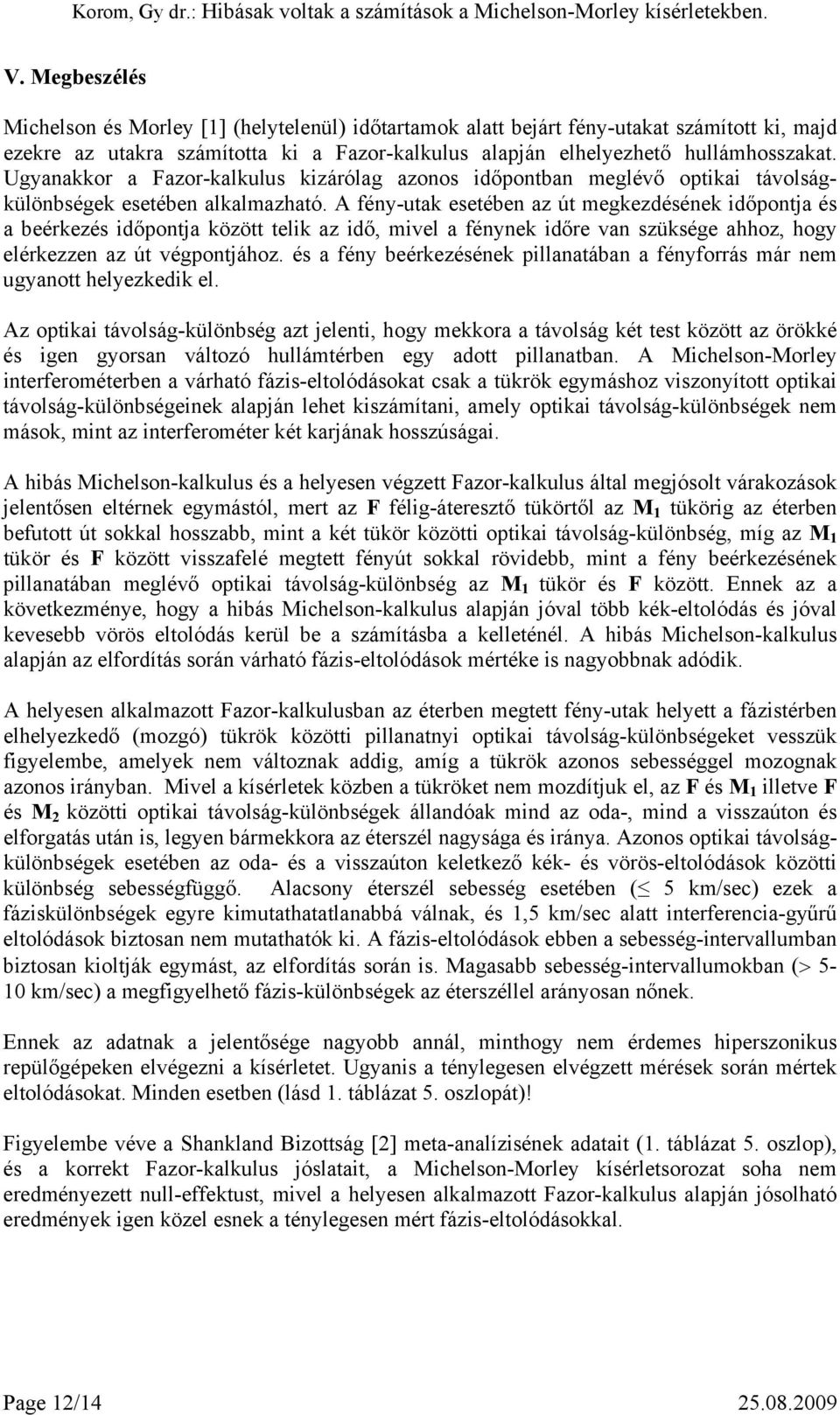 A fény-utak esetében az út megkezdésének időpontja és a beérkezés időpontja között telik az idő, mivel a fénynek időre van szüksége ahhoz, hogy elérkezzen az út végpontjához.