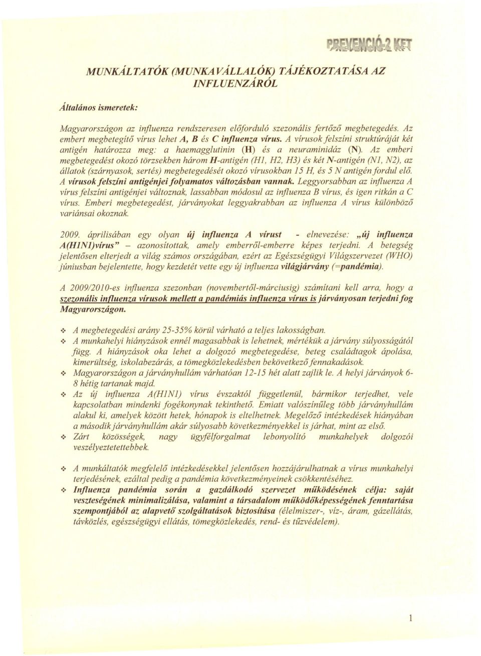 Az emberi megbetegedést okozó törzsekben három H-antigén (Hl, H2, H3) és két N-antigén (Nl, N2), az állatok (szárnyasok, sertés) megbetegedését okozó vírusokban 15 H, és 5 N antigén fordul elo.