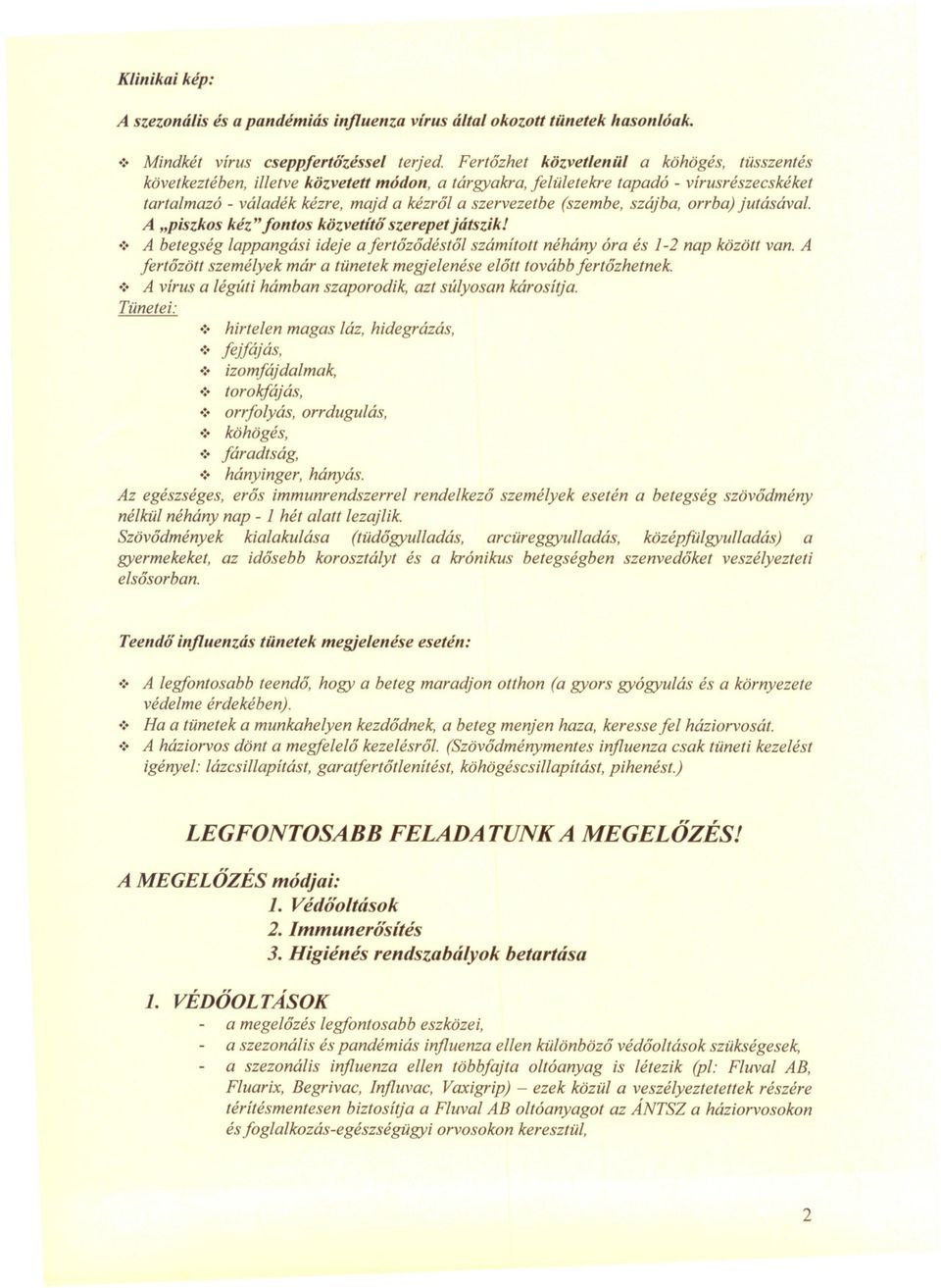 (szembe, szájba, orrba) jutásával. A "piszkos kéz" fontos közvetíto szerepet játszik!.:. A betegség lappangási ideje a fertozodéstol számított néhány óra és 1-2 nap között van.