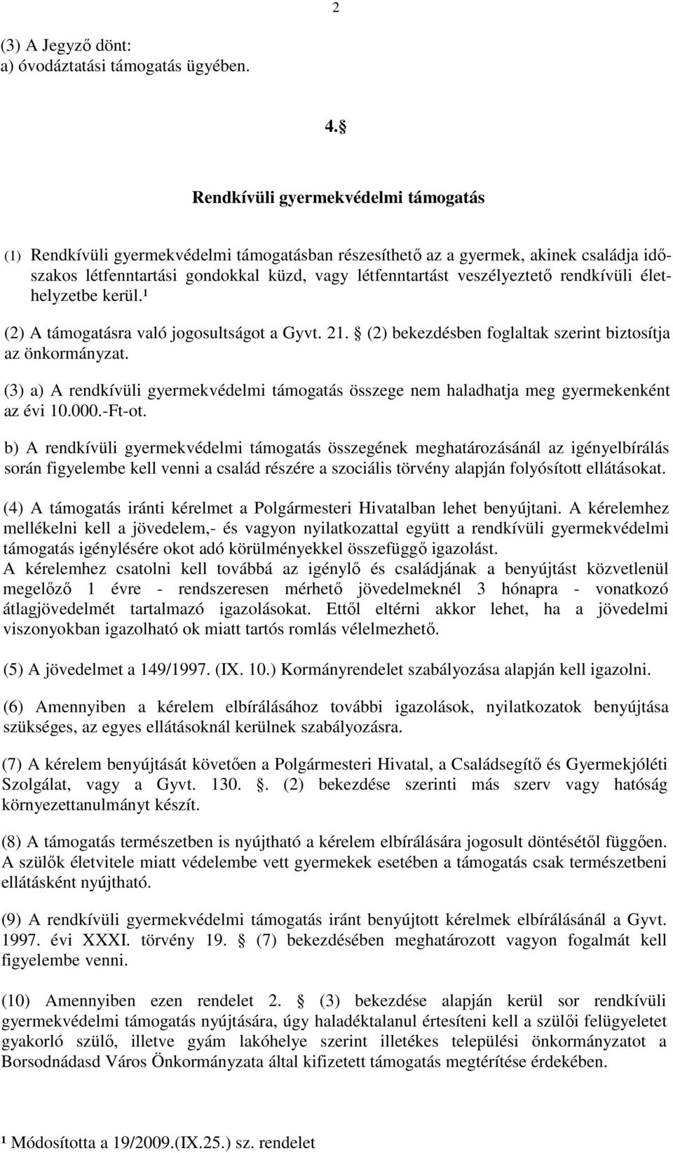 rendkívüli élethelyzetbe kerül.¹ (2) A támogatásra való jogosultságot a Gyvt. 21. (2) bekezdésben foglaltak szerint biztosítja az önkormányzat.