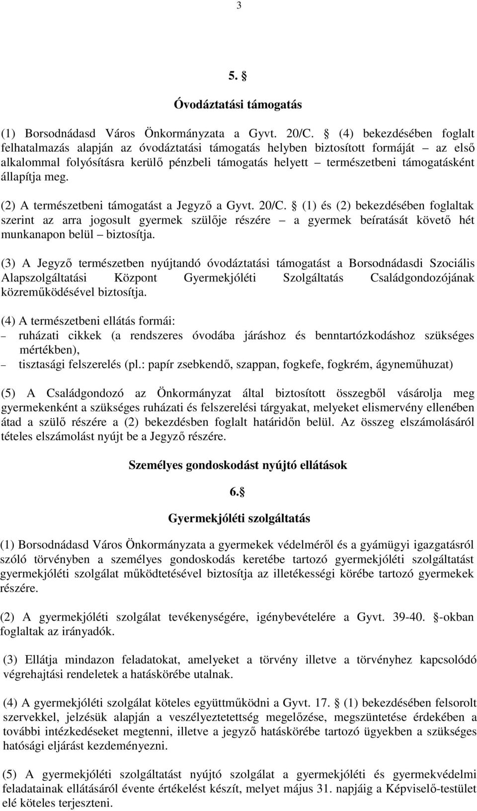 állapítja meg. (2) A természetbeni támogatást a Jegyző a Gyvt. 20/C.