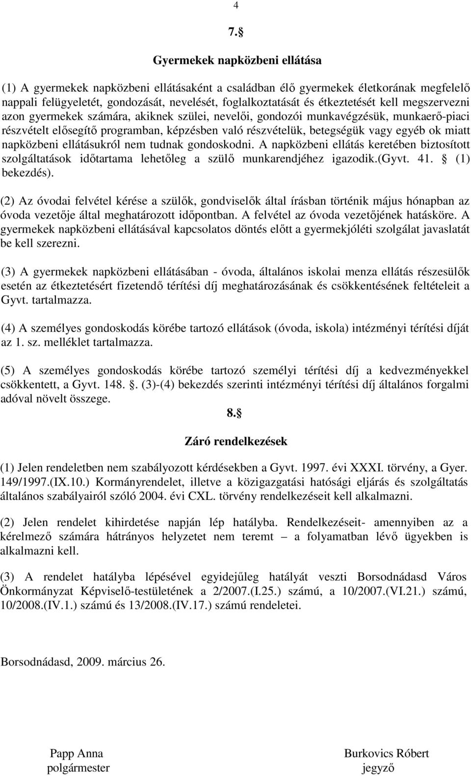 egyéb ok miatt napközbeni ellátásukról nem tudnak gondoskodni. A napközbeni ellátás keretében biztosított szolgáltatások időtartama lehetőleg a szülő munkarendjéhez igazodik.(gyvt. 41. (1) bekezdés).