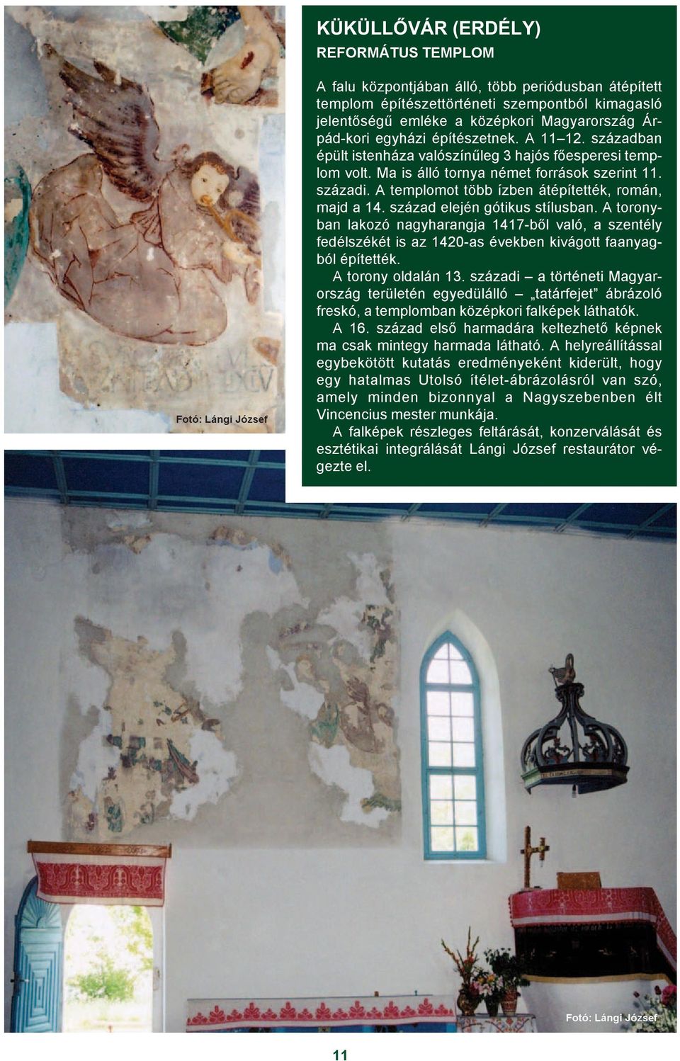 A templomot több ízben átépítették, román, majd a 14. század elején gótikus stílusban.