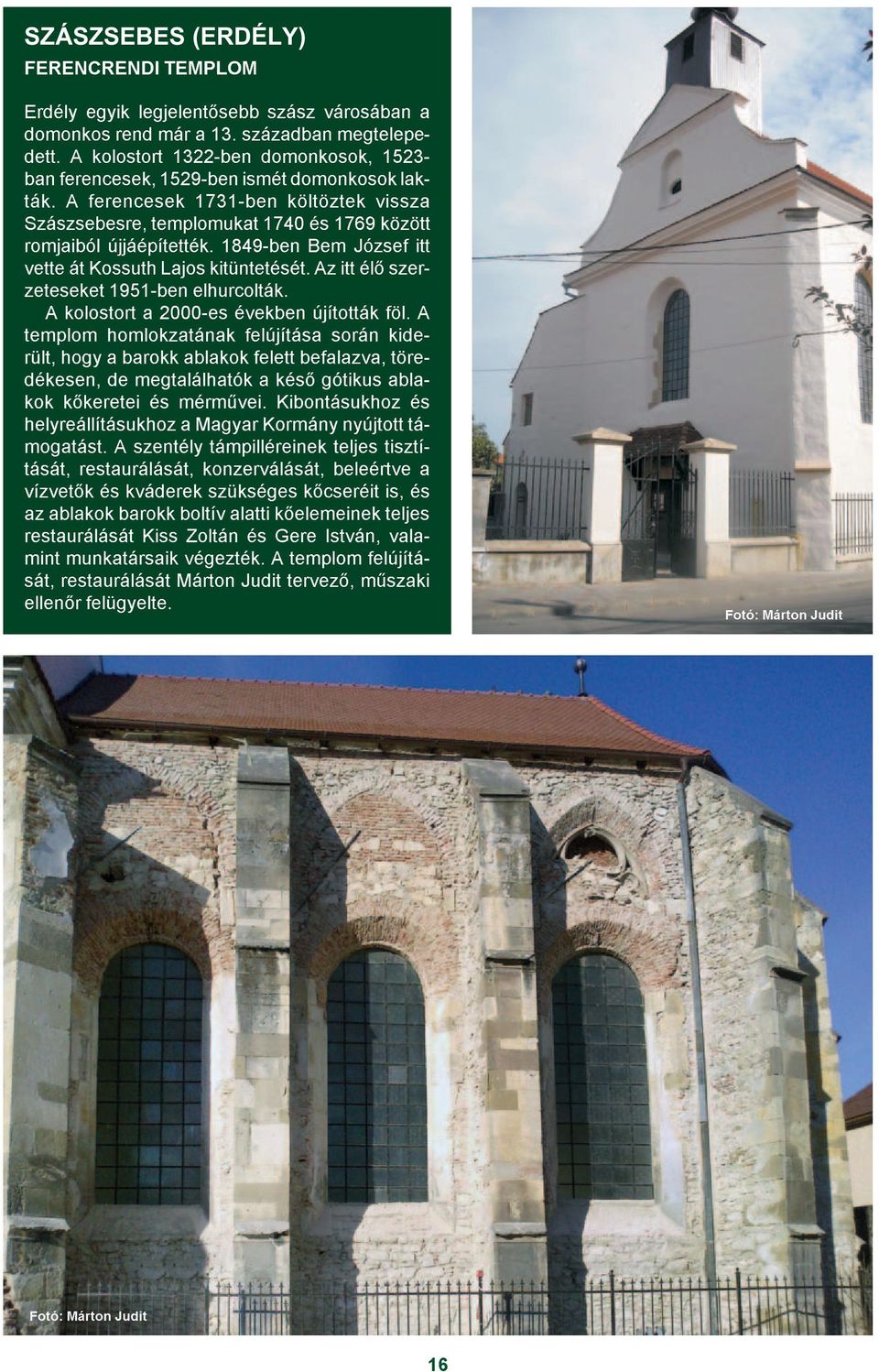 1849-ben Bem József itt vette át Kossuth Lajos kitüntetését. Az itt élõ szerzeteseket 1951-ben elhurcolták. A kolostort a 2000-es években újították föl.