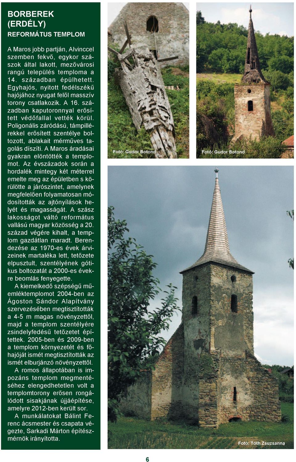 Poligonális záródású, támpillérekkel erõsített szentélye boltozott, ablakait mérmûves tagolás díszíti. A Maros áradásai gyakran elöntötték a templomot.