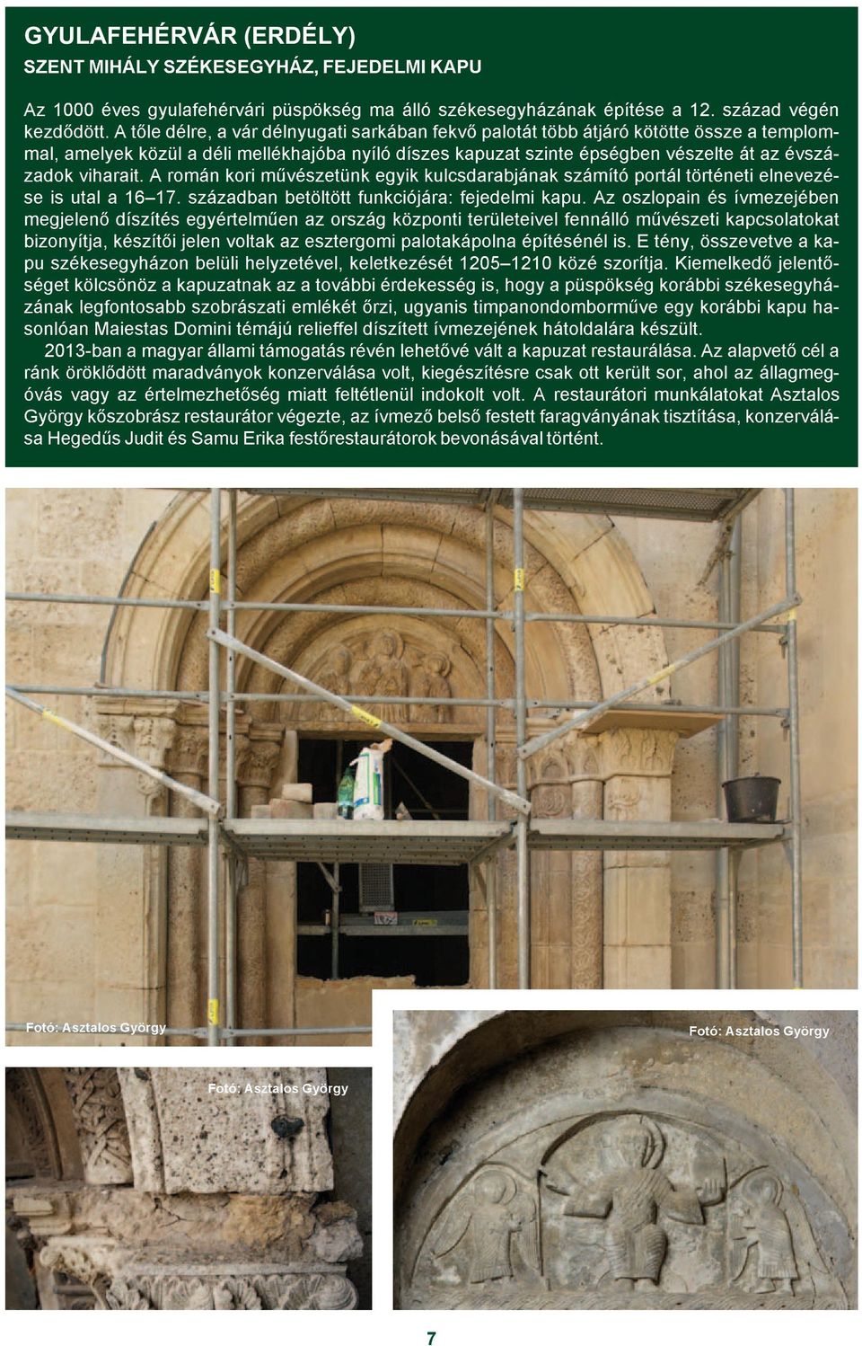 A román kori mûvészetünk egyik kulcsdarabjának számító portál történeti elnevezése is utal a 16 17. században betöltött funkciójára: fejedelmi kapu.
