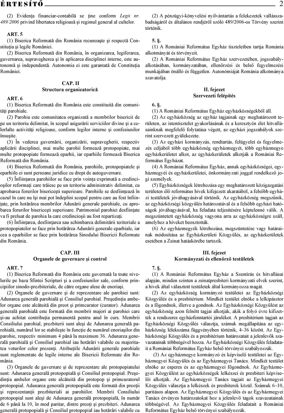 (2) Biserica Reformată din România, în organizarea, legiferarea, guvernarea, supravegherea şi în aplicarea disciplinei interne, este autonomă şi independentă.