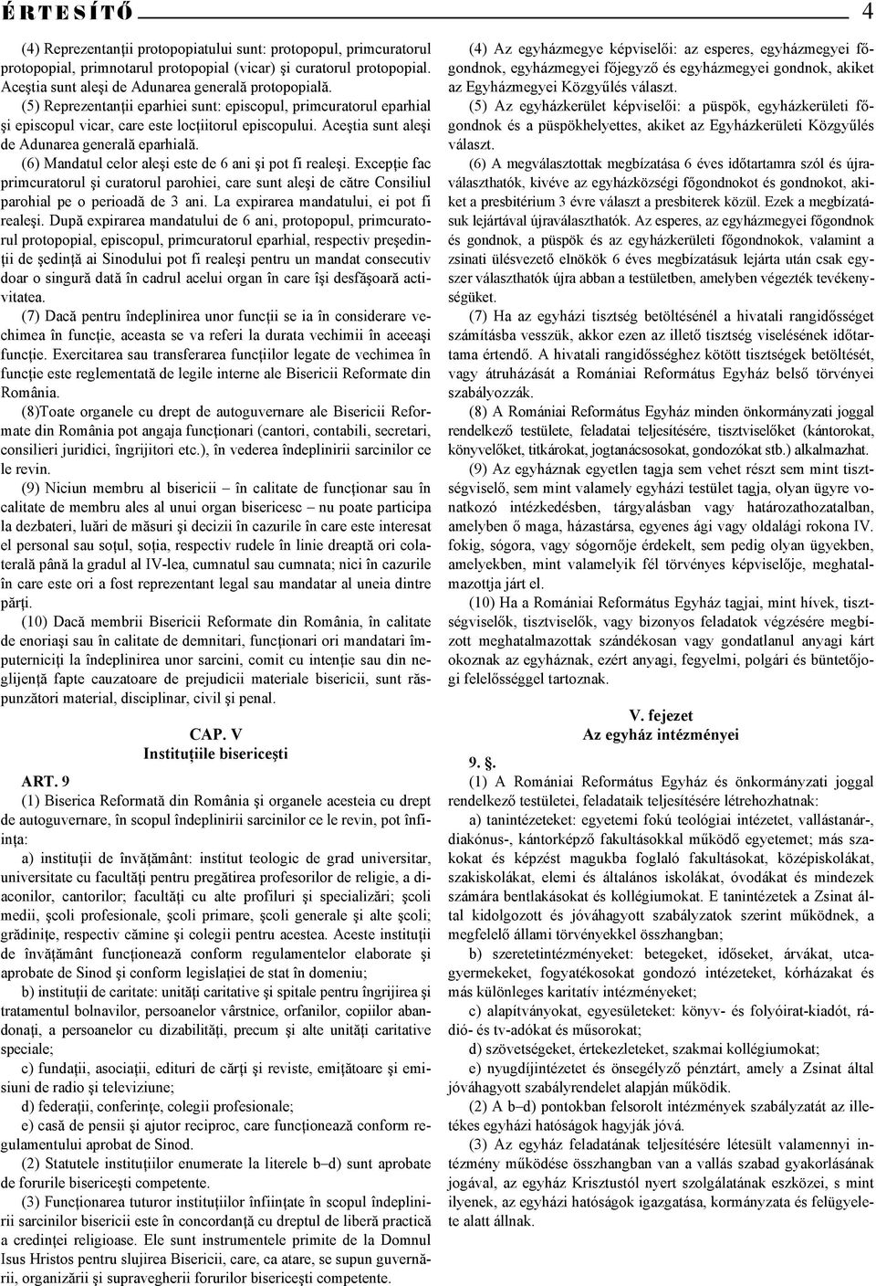 (6) Mandatul celor aleşi este de 6 ani şi pot fi realeşi. Excepţie fac primcuratorul şi curatorul parohiei, care sunt aleşi de către Consiliul parohial pe o perioadă de 3 ani.