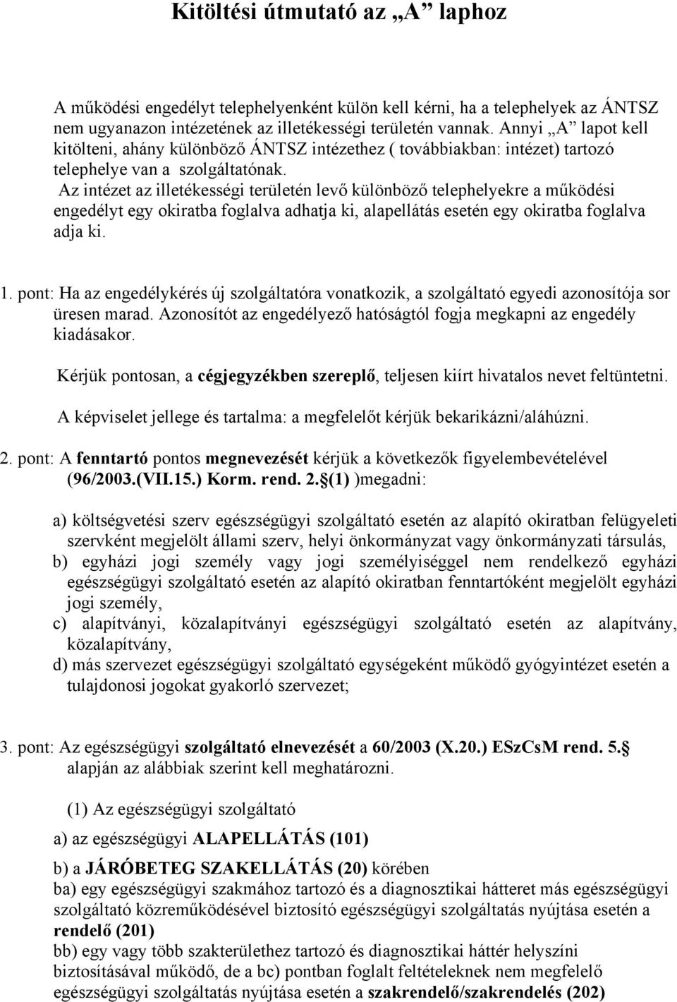 Az intézet az illetékességi területén levő különböző telephelyekre a működési engedélyt egy okiratba foglalva adhatja ki, alapellátás esetén egy okiratba foglalva adja ki. 1.