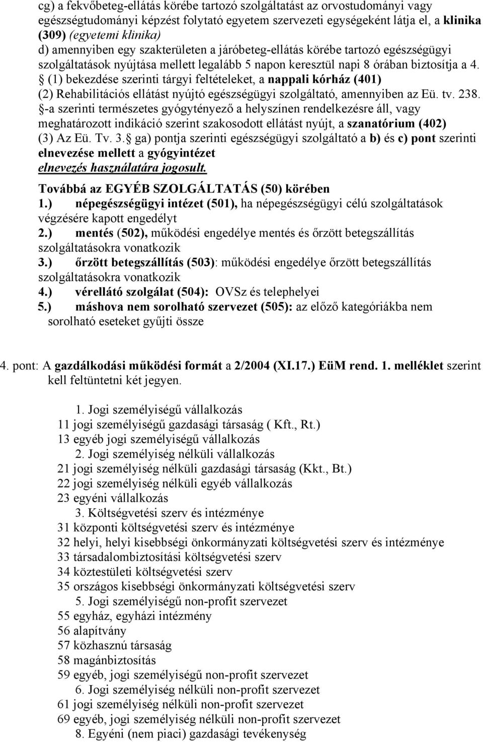 (1) bekezdése szerinti tárgyi feltételeket, a nappali kórház (401) (2) Rehabilitációs ellátást nyújtó egészségügyi szolgáltató, amennyiben az Eü. tv. 238.