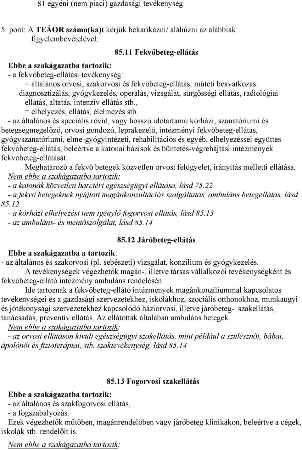 ellátás, radiológiai ellátás, altatás, intenzív ellátás stb., = elhelyezés, ellátás, élelmezés stb.