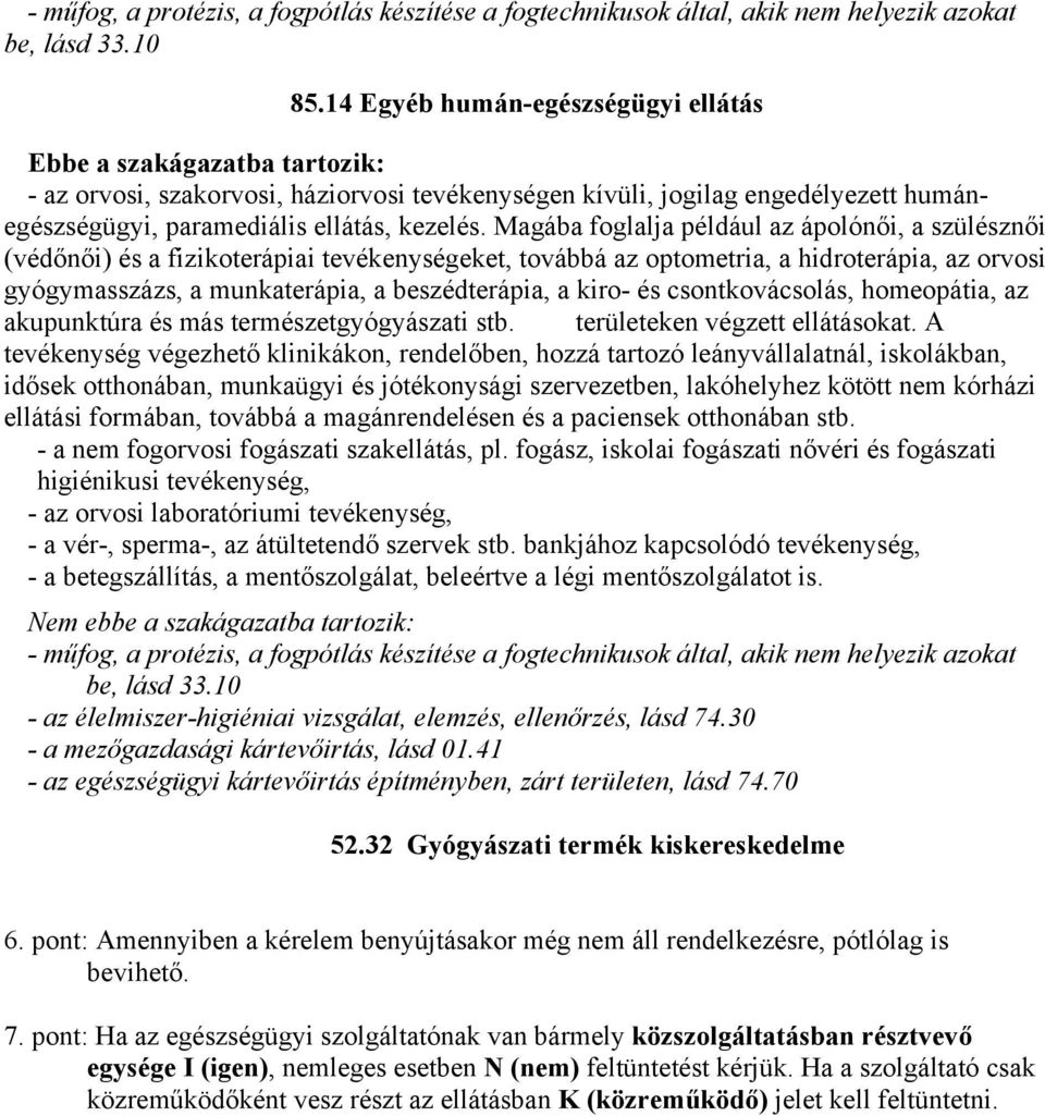 Magába foglalja például az ápolónői, a szülésznői (védőnői) és a fizikoterápiai tevékenységeket, továbbá az optometria, a hidroterápia, az orvosi gyógymasszázs, a munkaterápia, a beszédterápia, a