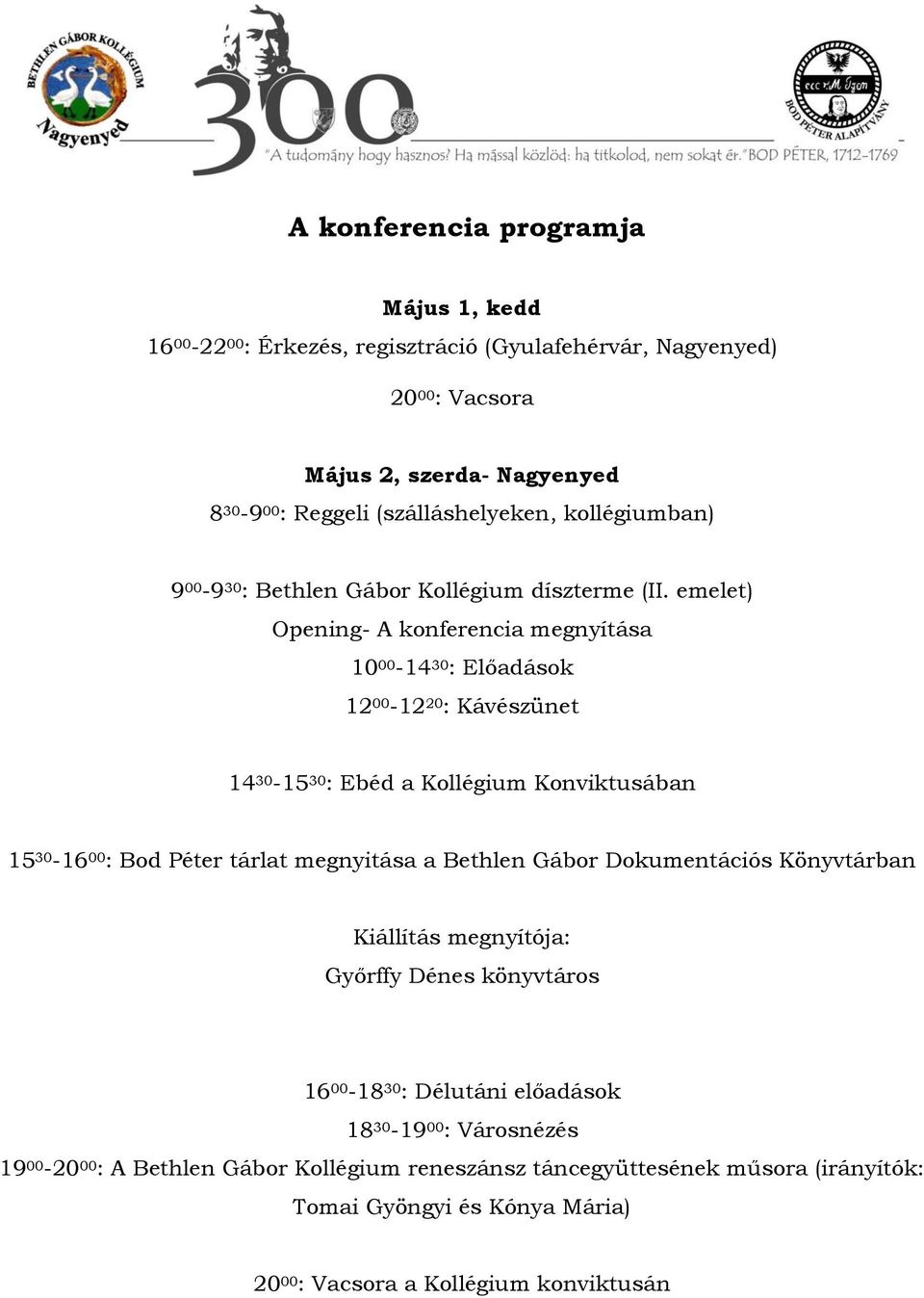 emelet) Opening- A konferencia megnyítása 10 00-14 30 : Előadások 12 00-12 20 : Kávészünet 14 30-15 30 : Ebéd a Kollégium Konviktusában 15 30-16 00 : Bod Péter tárlat megnyitása a