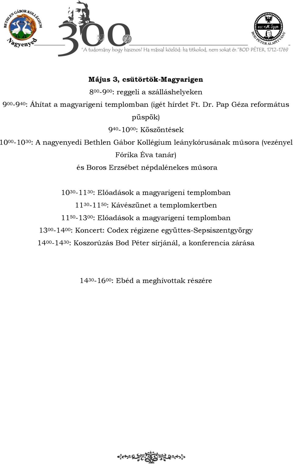 Boros Erzsébet népdalénekes műsora 10 30-11 30 : Előadások a magyarigeni templomban 11 30-11 50 : Kávészünet a templomkertben 11 50-13 00 : Előadások a