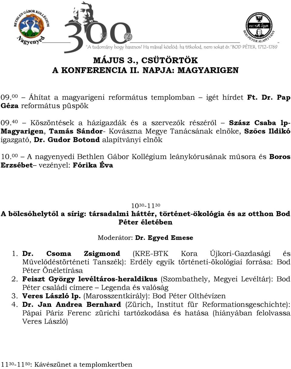 00 A nagyenyedi Bethlen Gábor Kollégium leánykórusának műsora és Boros Erzsébet vezényel: Fórika Éva 10 30-11 30 A bölcsőhelytől a sírig: társadalmi háttér, történet-ökológia és az otthon Bod Péter