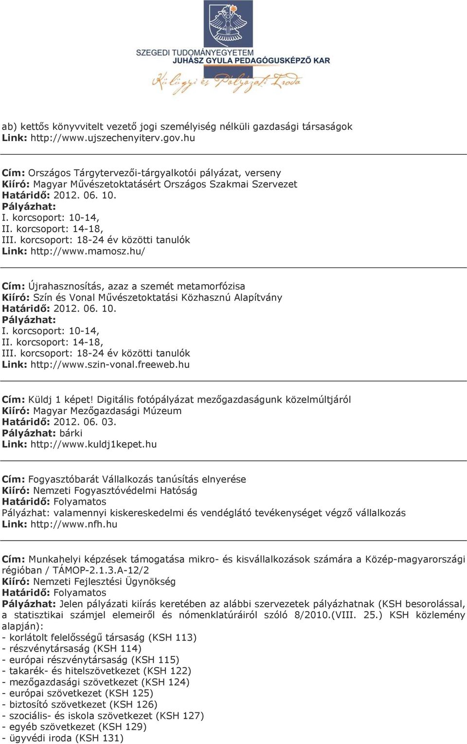 korcsoport: 18-24 év közötti tanulók Link: http://www.mamosz.hu/ Cím: Újrahasznosítás, azaz a szemét metamorfózisa Kiíró: Szín és Vonal Művészetoktatási Közhasznú Alapítvány Határidő: 2012. 06. 10. I.