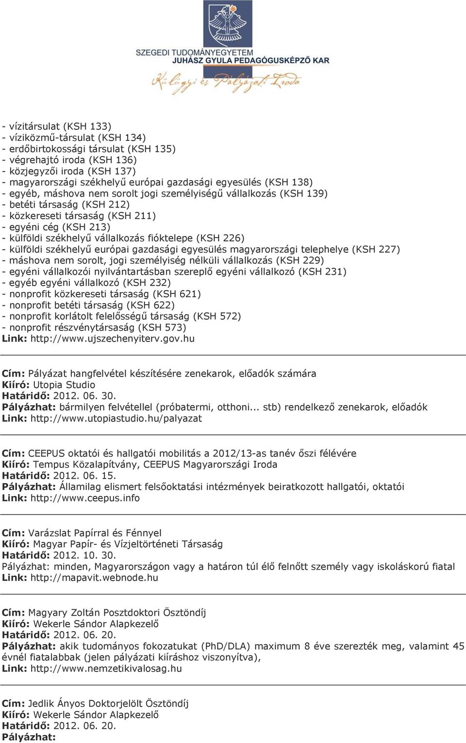 vállalkozás fióktelepe (KSH 226) - külföldi székhelyű európai gazdasági egyesülés magyarországi telephelye (KSH 227) - máshova nem sorolt, jogi személyiség nélküli vállalkozás (KSH 229) - egyéni