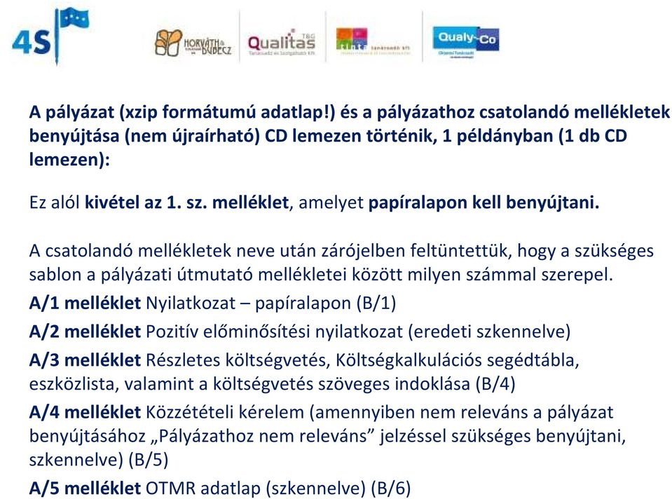 A/1 melléklet Nyilatkozat papíralapon (B/1) A/2 melléklet Pozitív előminősítési nyilatkozat (eredeti szkennelve) A/3 mellékletrészletes költségvetés, Költségkalkulációs segédtábla, eszközlista,