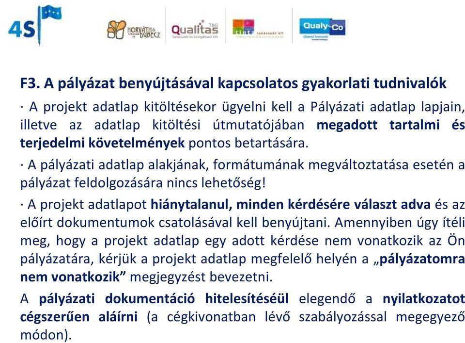 A projekt adatlapot hiánytalanul, minden kérdésére választ adva és az előírt dokumentumok csatolásával kell benyújtani.