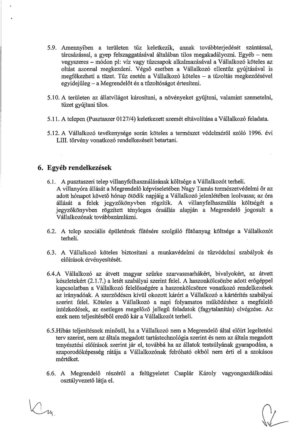 Tűz esetén a Vállalkozó köteles a tűzoltás megkezdésével egyidejűleg a Megrendelőt és a tuízoltóságot értesíteni. 5.10.