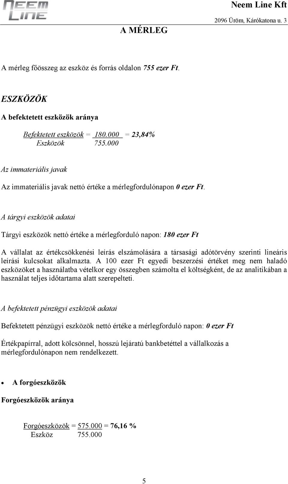 A tárgyi eszközök adatai Tárgyi eszközök nettó értéke a mérlegforduló napon: 180 ezer Ft A vállalat az értékcsökkenési leírás elszámolására a társasági adótörvény szerinti lineáris leírási kulcsokat