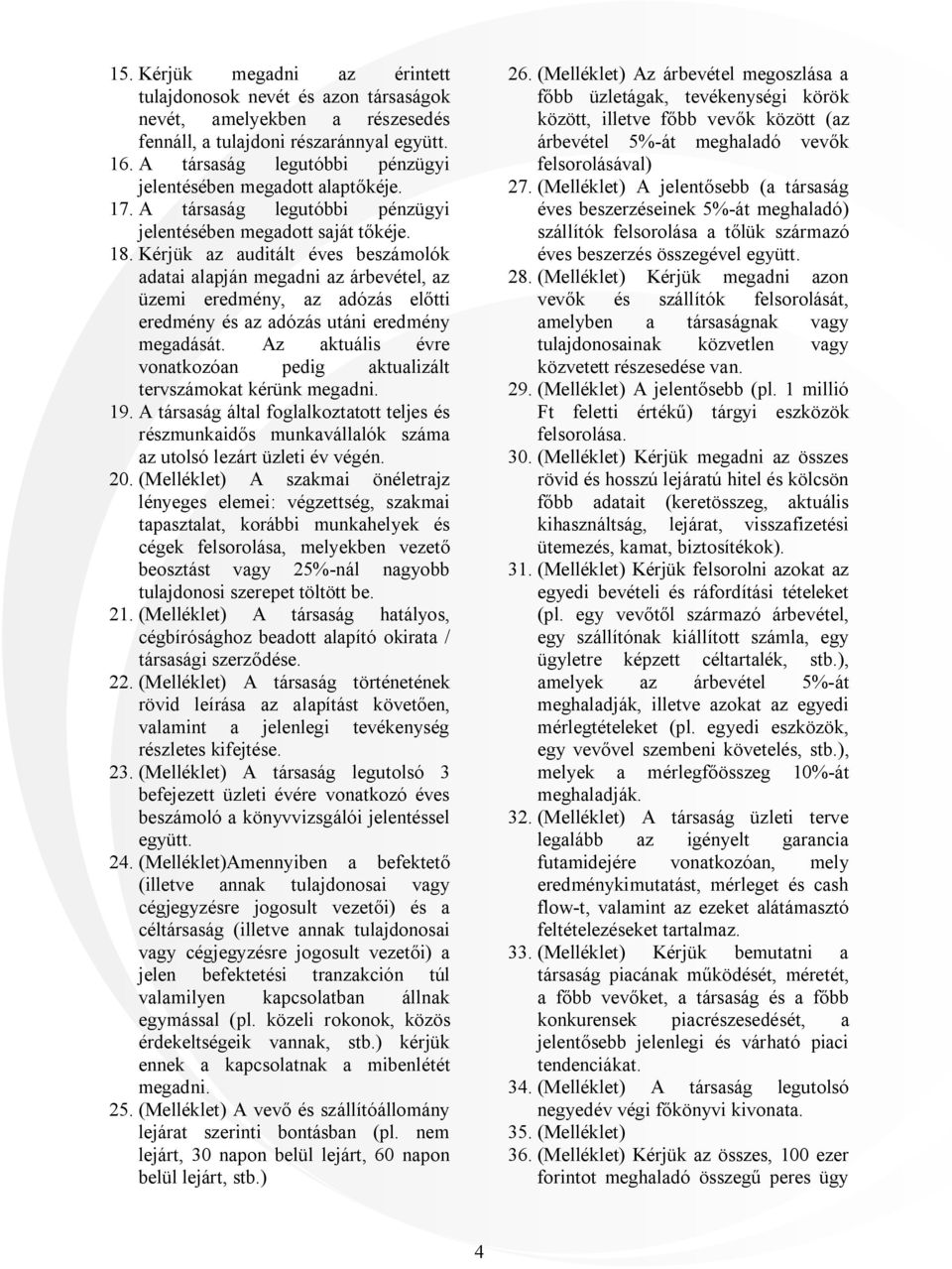Kérjük az auditált éves beszámolók adatai alapján megadni az árbevétel, az üzemi eredmény, az adózás előtti eredmény és az adózás utáni eredmény megadását.
