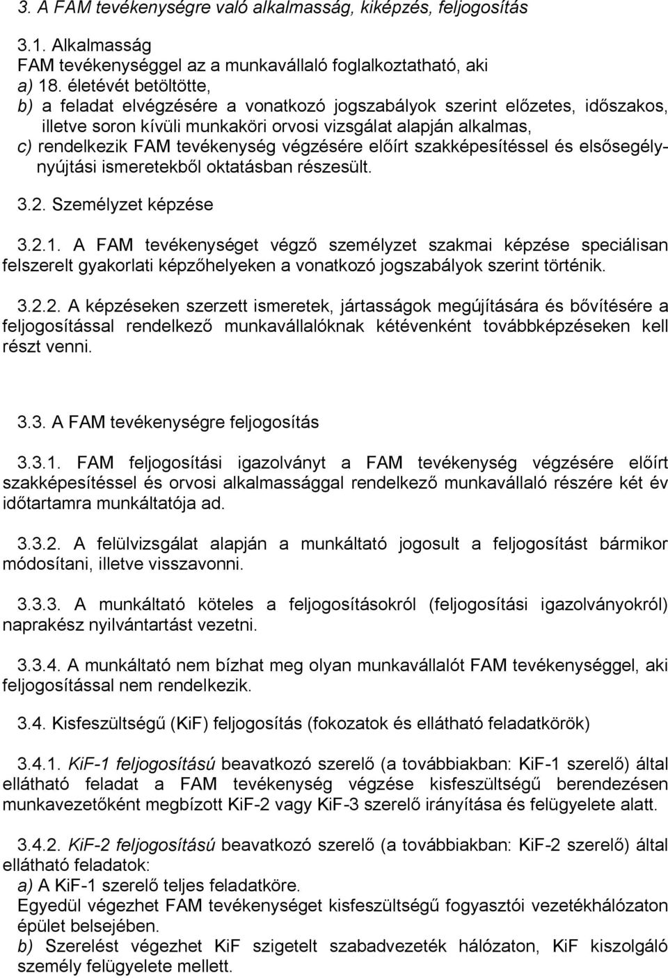 végzésére előírt szakképesítéssel és elsősegélynyújtási ismeretekből oktatásban részesült. 3.2. Személyzet képzése 3.2.1.