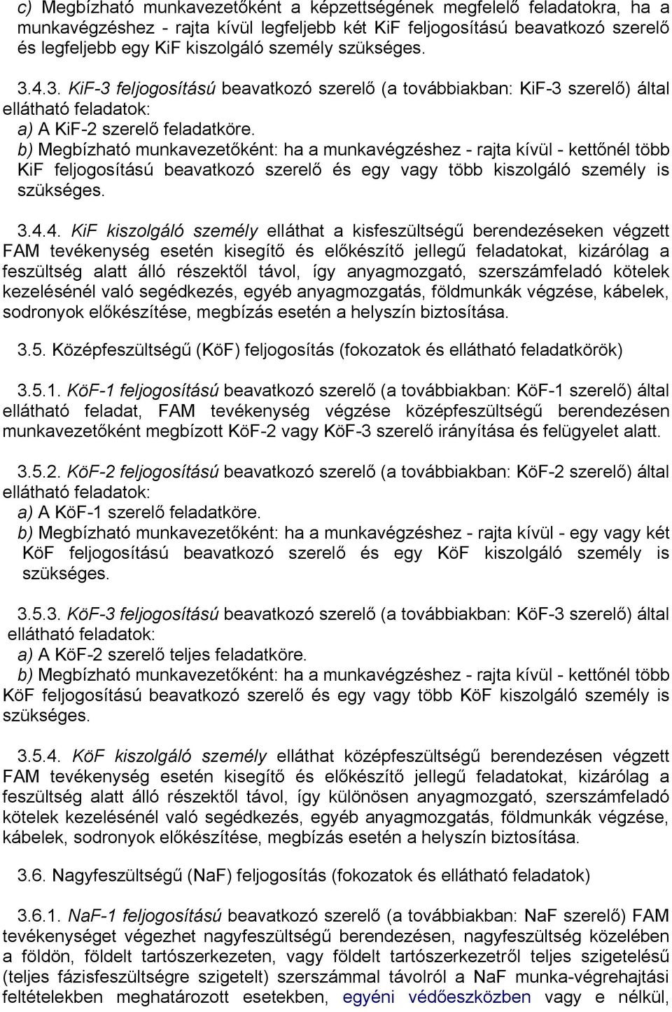 b) Megbízható munkavezetőként: ha a munkavégzéshez - rajta kívül - kettőnél több KiF feljogosítású beavatkozó szerelő és egy vagy több kiszolgáló személy is szükséges. 3.4.