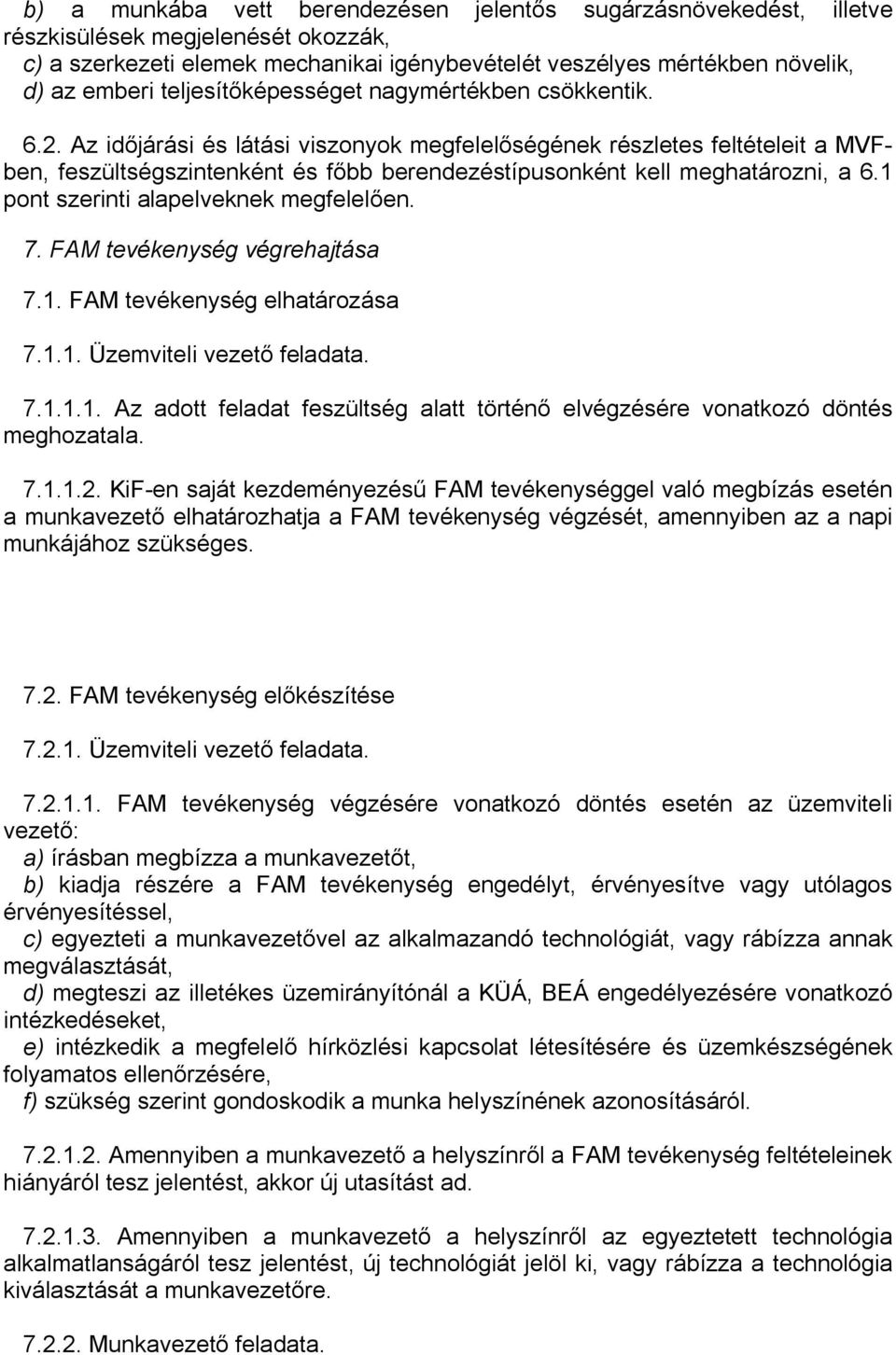 Az időjárási és látási viszonyok megfelelőségének részletes feltételeit a MVFben, feszültségszintenként és főbb berendezéstípusonként kell meghatározni, a 6.1 pont szerinti alapelveknek megfelelően.