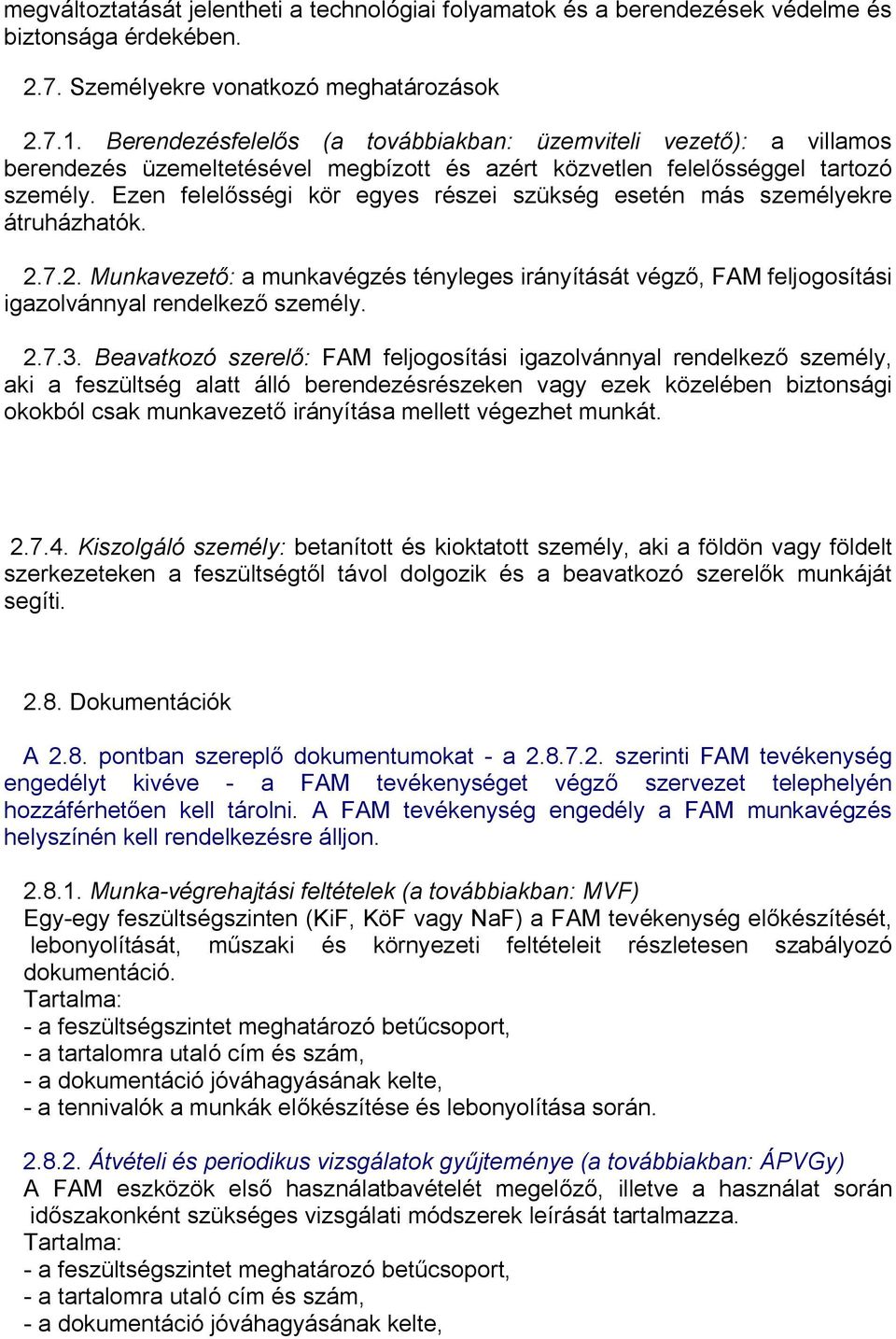 Ezen felelősségi kör egyes részei szükség esetén más személyekre átruházhatók. 2.7.2. Munkavezető: a munkavégzés tényleges irányítását végző, FAM feljogosítási igazolvánnyal rendelkező személy. 2.7.3.