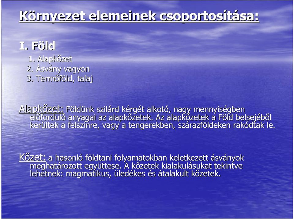 Az alapkızetek a Föld belsejébıl bıl kerültek a felszínre, vagy a tengerekben, szárazföldeken rakódtak k le.