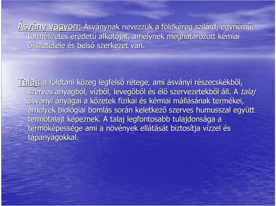 Talaj: a földtani közeg legfelsı rétege, ami ásványi részecskékbıl, szerves anyagból, vízbıl, levegıbıl és élı szervezetekbıl áll.