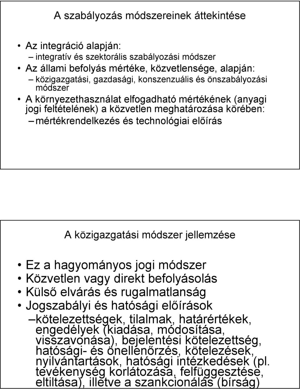 közigazgatási módszer jellemzése Ez a hagyományos jogi módszer Közvetlen vagy direkt befolyásolás Külső elvárás és rugalmatlanság Jogszabályi és hatósági előírások kötelezettségek, tilalmak,