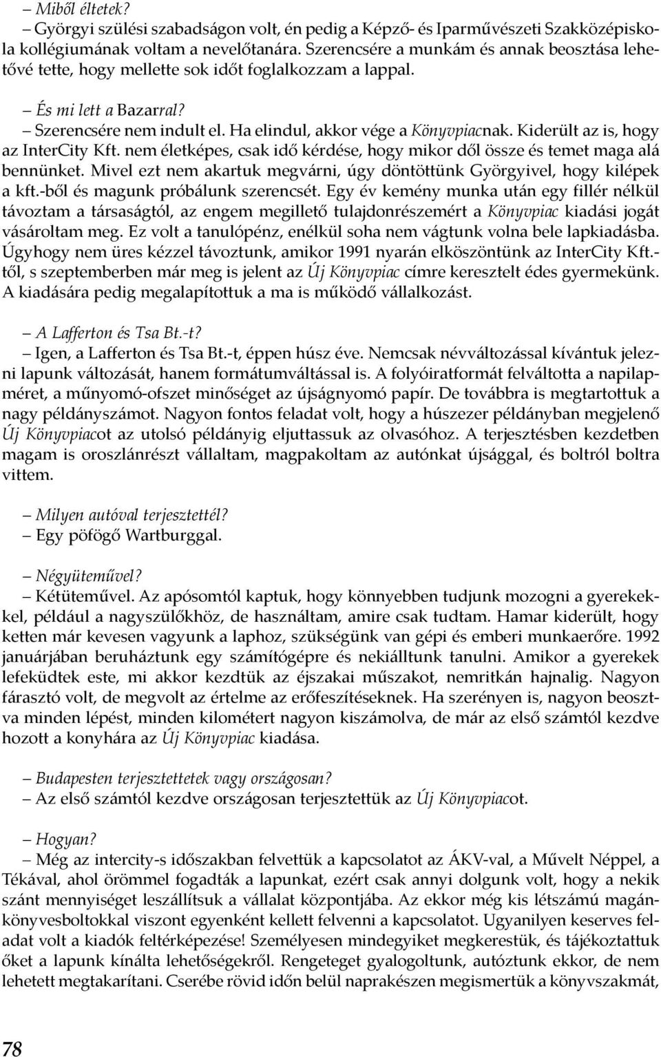 Kiderült az is, hogy az InterCity Kft. nem életképes, csak idő kérdése, hogy mikor dől össze és temet maga alá bennünket. Mivel ezt nem akartuk megvárni, úgy döntöttünk Györgyivel, hogy kilépek a kft.