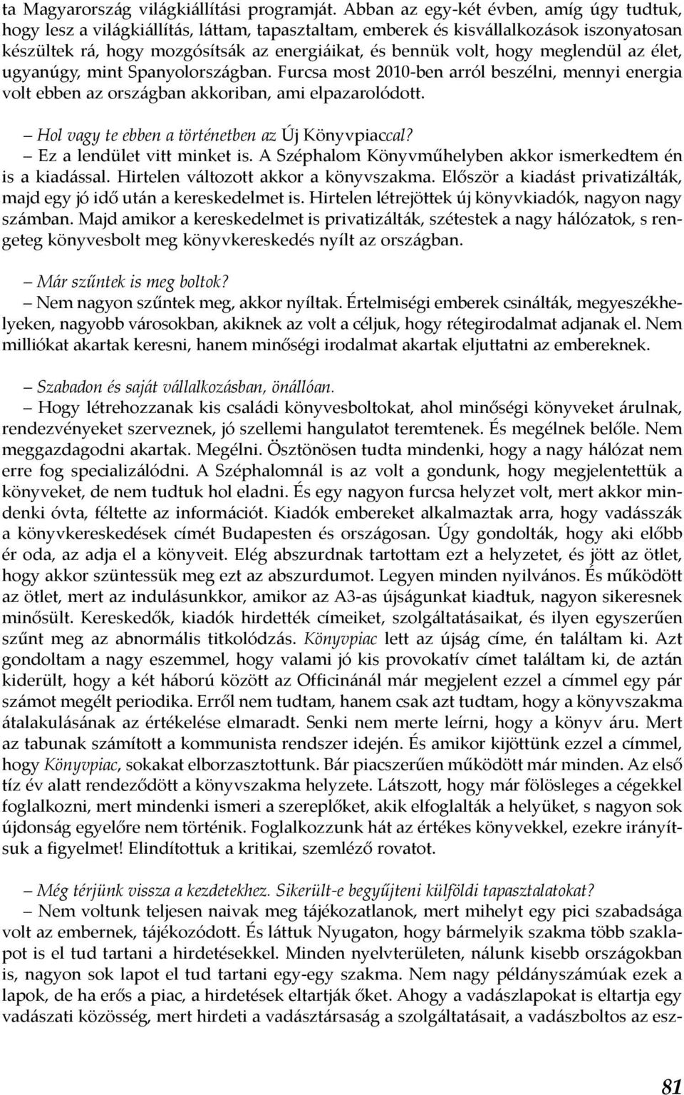 meglendül az élet, ugyanúgy, mint Spanyolországban. Furcsa most 2010-ben arról beszélni, mennyi energia volt ebben az országban akkoriban, ami elpazarolódott.