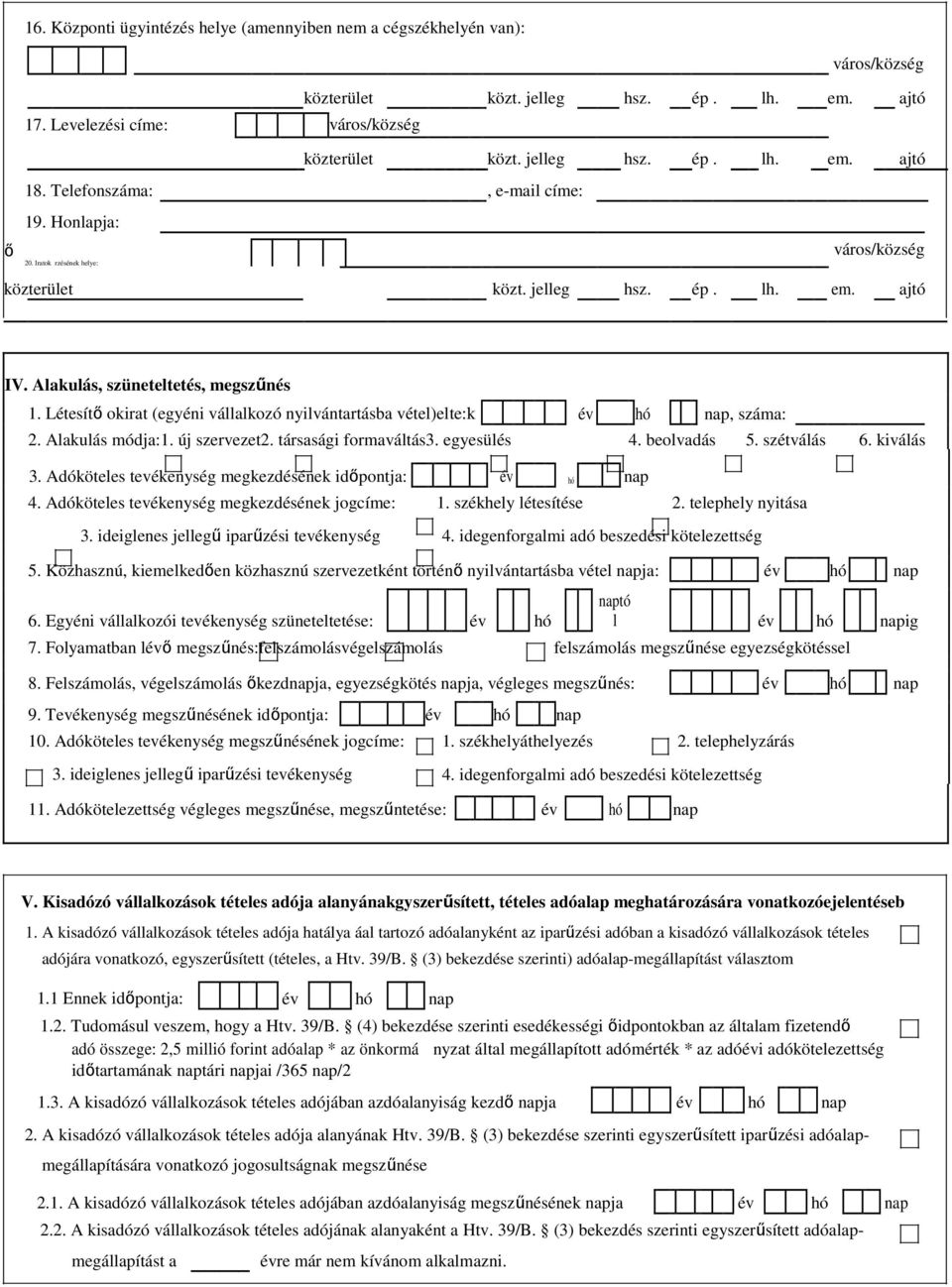 beolvadás 5. szétválás 6. kiválás 3. Adóköteles tevékenység megkezdésének időpontja: év hó nap 4. Adóköteles tevékenység megkezdésének jogcíme: 1. székhely létesítése 2. telephely nyitása 3.