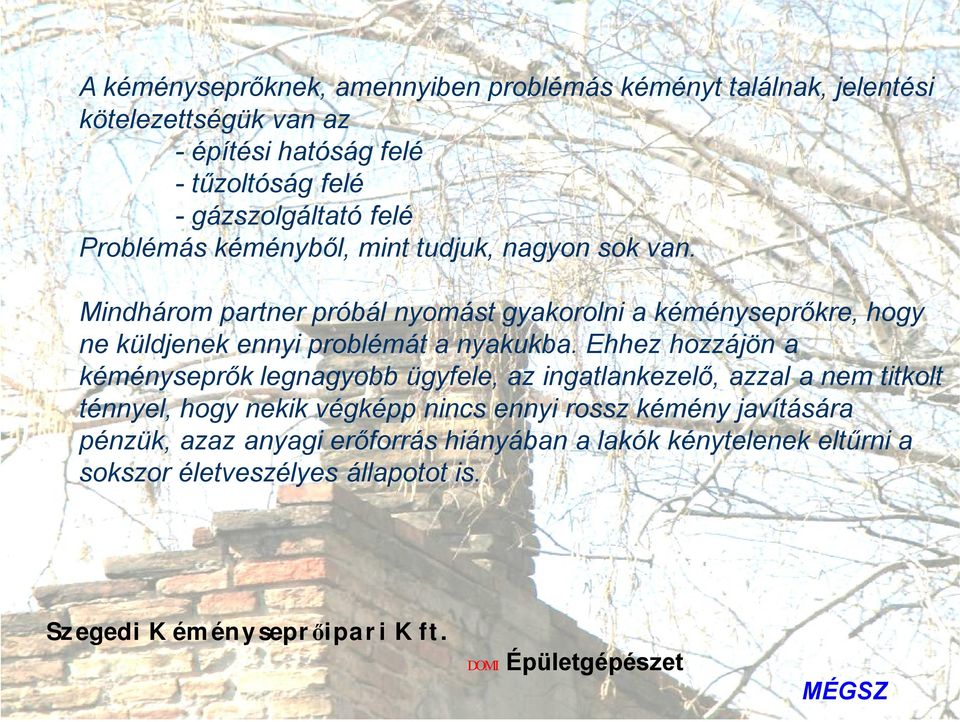 Mindhárom partner próbál nyomást gyakorolni a kéményseprőkre, hogy ne küldjenek ennyi problémát a nyakukba.