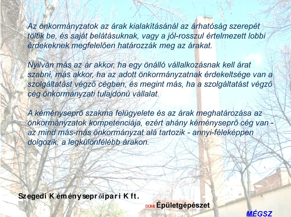Nyilván más az ár akkor, ha egy önálló vállalkozásnak kell árat szabni, más akkor, ha az adott önkormányzatnak érdekeltsége van a szolgáltatást végző cégben,