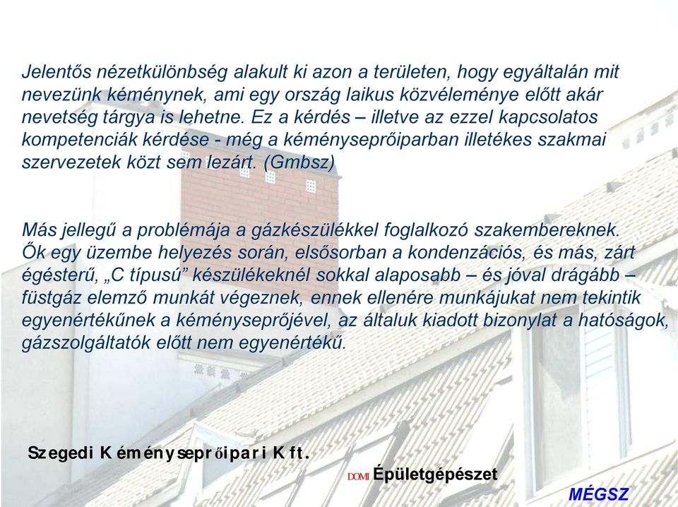 (Gmbsz) Más jellegű a problémája a gázkészülékkel foglalkozó szakembereknek.