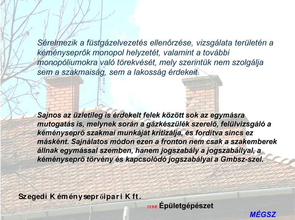 Sajnos az üzletileg is érdekelt felek között sok az egymásra mutogatás is, melynek során a gázkészülék szerelő, felülvizsgáló a kéményseprő szakmai