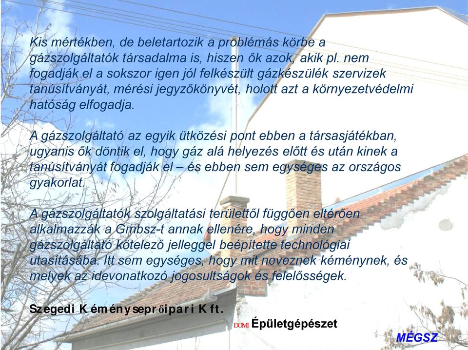 A gázszolgáltató az egyik ütközési pont ebben a társasjátékban, ugyanis ők döntik el, hogy gáz alá helyezés előtt és után kinek a tanúsítványát fogadják el és ebben sem egységes az