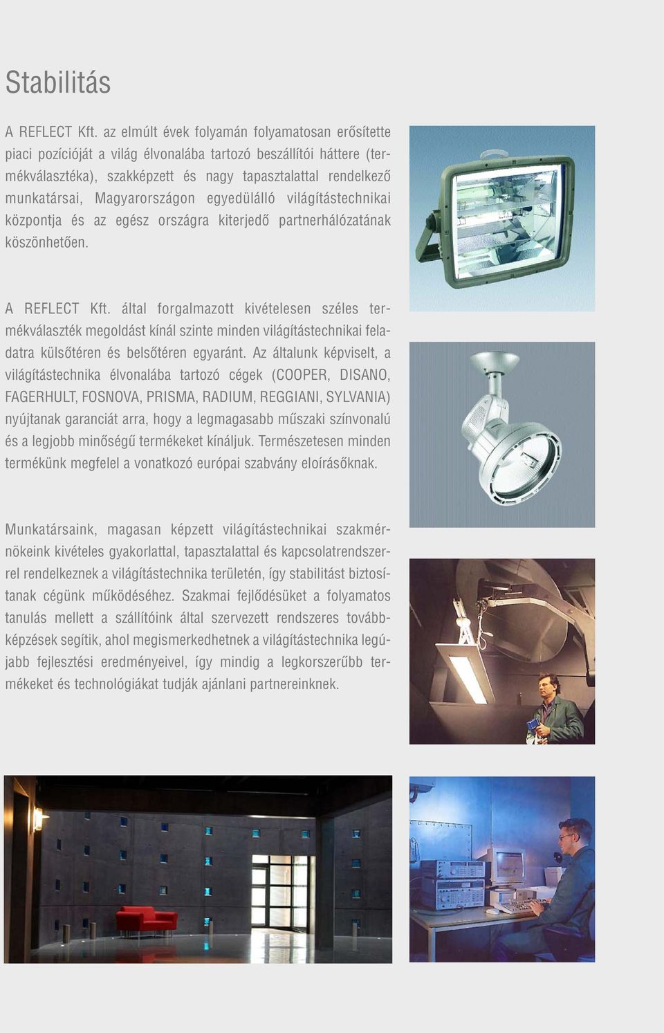 Magyarországon egyedülálló világítástechnikai központja és az egész országra kiterjedõ partnerhálózatának köszönhetõen. A REFLECT Kft.