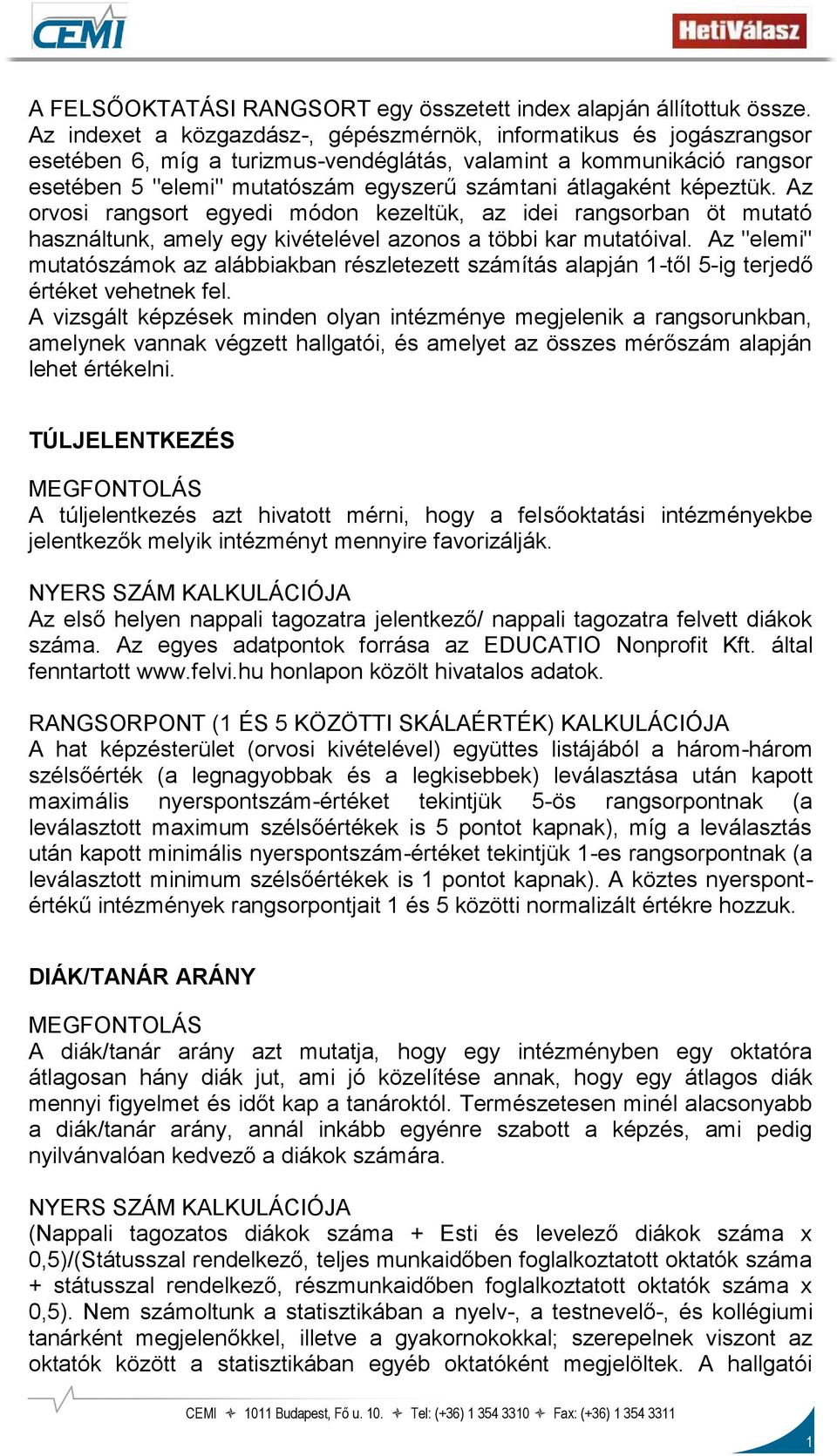 átlagaként képeztük. Az orvosi rangsort egyedi módon kezeltük, az idei rangsorban öt mutató használtunk, amely egy kivételével azonos a többi kar mutatóival.